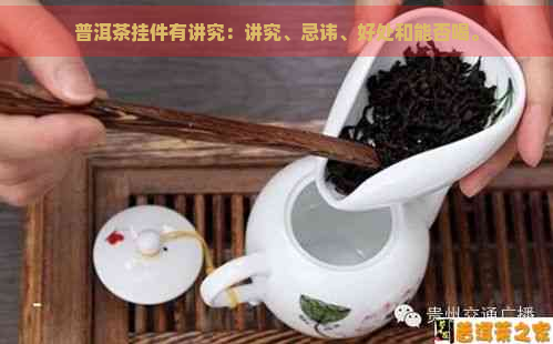 普洱茶挂件有讲究：讲究、忌讳、好处和能否喝。