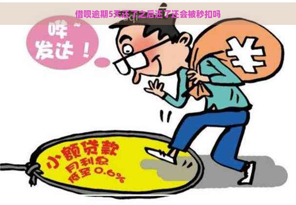 借呗逾期5天还了之后还了还会被秒扣吗