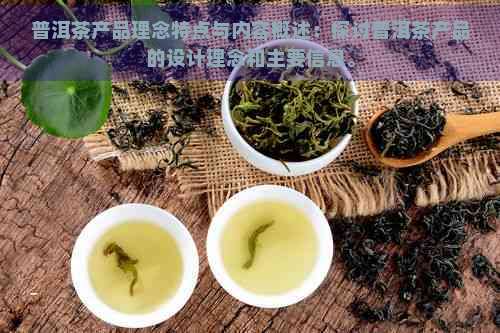 普洱茶产品理念特点与内容概述：探讨普洱茶产品的设计理念和主要信息。