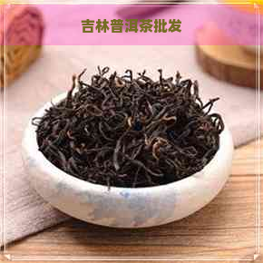 吉林普洱茶批发