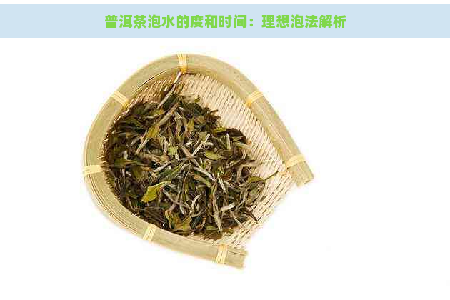 普洱茶泡水的度和时间：理想泡法解析