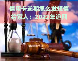 信用卡逾期怎么发短信给家人：2022年逾期技巧与流程