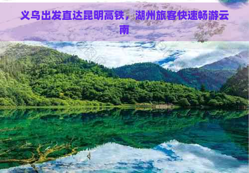 义乌出发直达昆明高铁，湖州旅客快速畅游云南