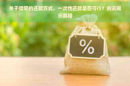 关于借呗的还款方式，一次性还款是否可行？资讯揭示真相