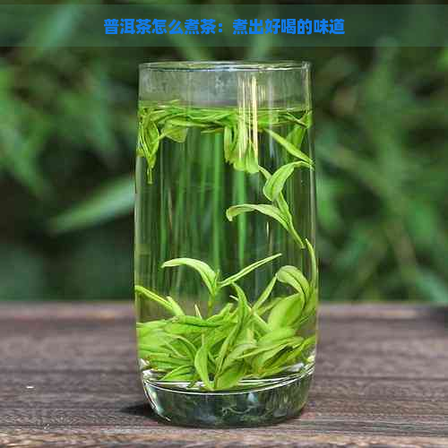 普洱茶怎么煮茶：煮出好喝的味道