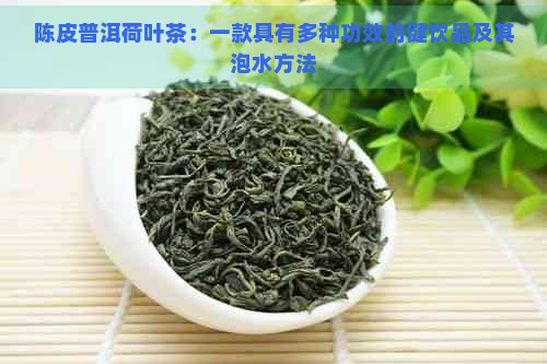 陈皮普洱荷叶茶：一款具有多种功效的健饮品及其泡水方法