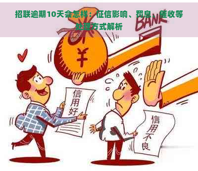 招联逾期10天会怎样：影响、罚息、等处理方式解析