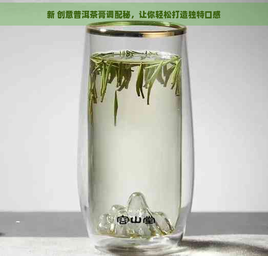 新 创意普洱茶膏调配秘，让你轻松打造独特口感