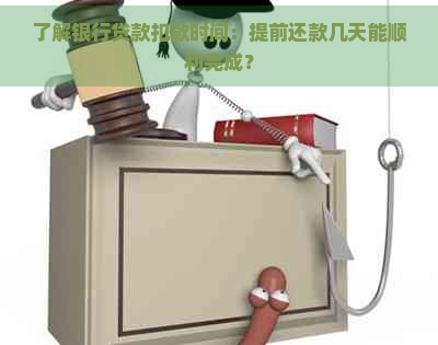 了解银行贷款扣款时间：提前还款几天能顺利完成？