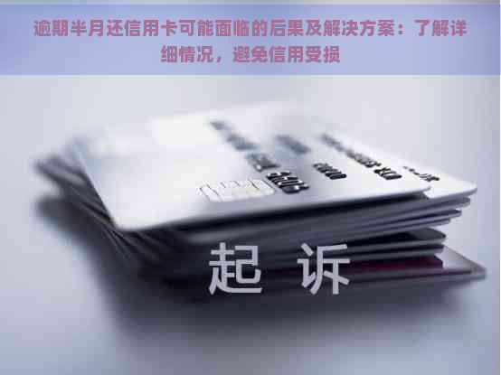 逾期半月还信用卡可能面临的后果及解决方案：了解详细情况，避免信用受损