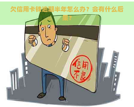 欠信用卡钱逾期半年怎么办？会有什么后果？