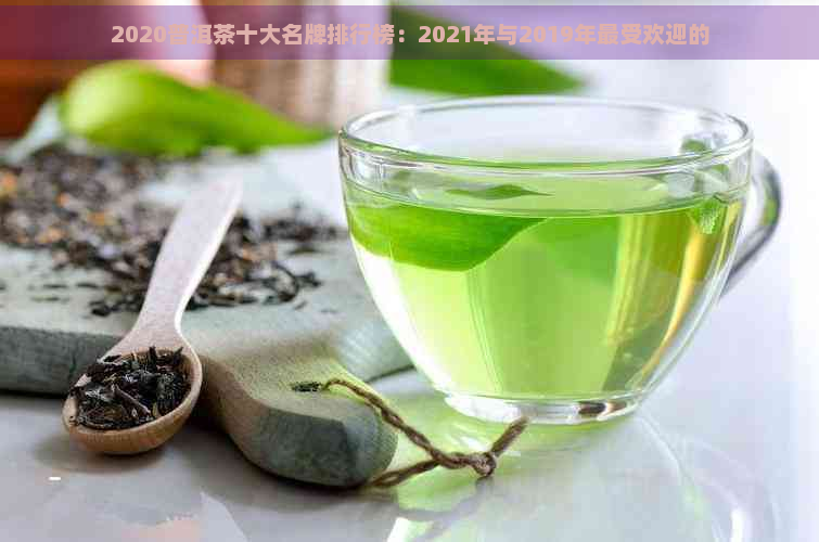 2020普洱茶十大名牌排行榜：2021年与2019年更受欢迎的