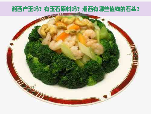 湘西产玉吗？有玉石原料吗？湘西有哪些值钱的石头？