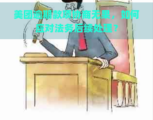 美团逾期款项协商无果，如何应对法务后续处理？