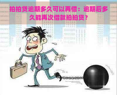 逾期多久可以再借：逾期后多久能再次借款？