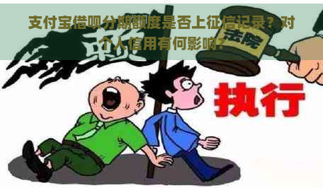 支付宝借呗分期额度是否上记录？对个人信用有何影响？