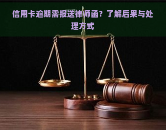 信用卡逾期需报送律师函？了解后果与处理方式