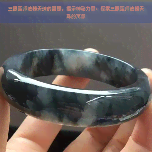 三眼莲师法器天珠的寓意，揭示神秘力量：探索三眼莲师法器天珠的寓意