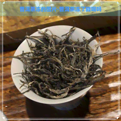 普洱茶冻的图片-普洱茶冻了能喝吗