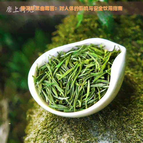 普洱茶黑曲霉菌：对人体的影响与安全饮用指南