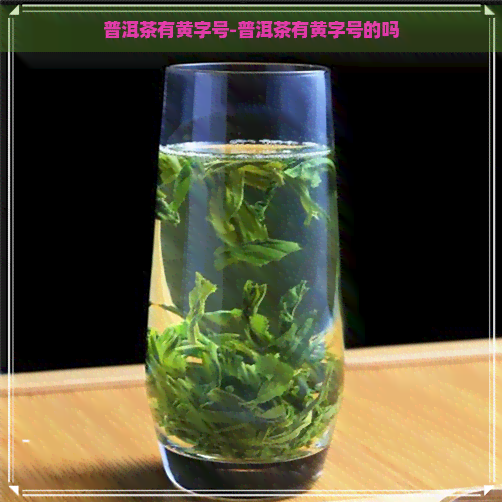 普洱茶有黄字号-普洱茶有黄字号的吗