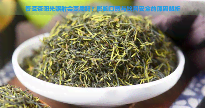 普洱茶阳光照射会变质吗？影响口感与饮用安全的原因解析