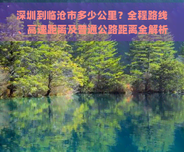 深圳到临沧市多少公里？全程路线、高速距离及普通公路距离全解析！