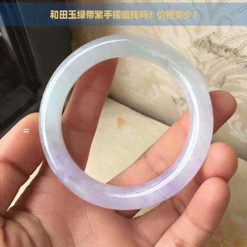 和田玉绿带紫手镯值钱吗？价格多少？