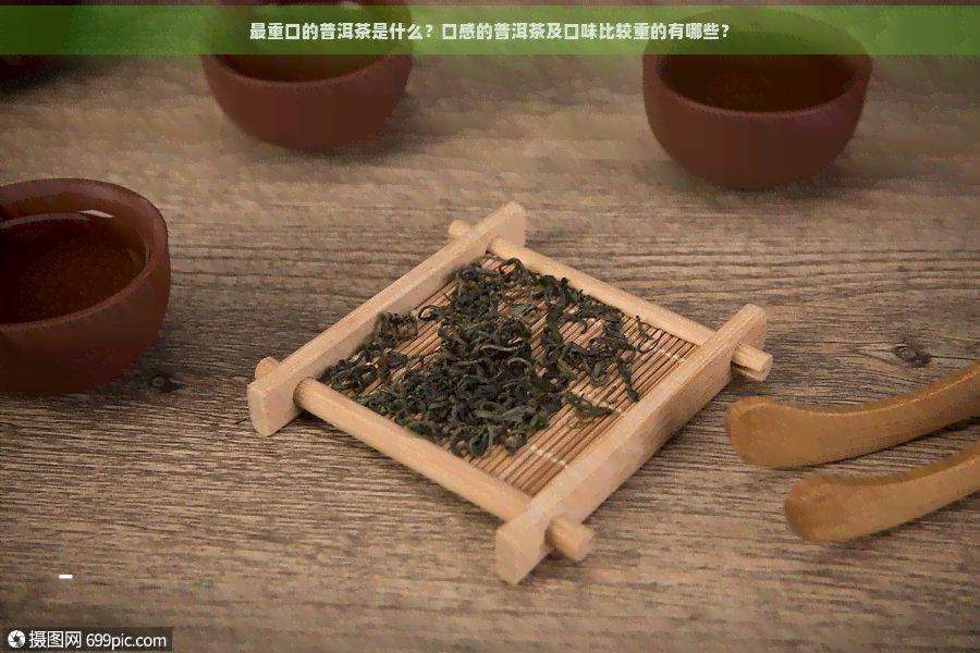 最重口的普洱茶是什么？口感的普洱茶及口味比较重的有哪些？