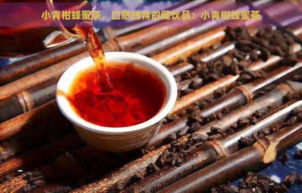 小青柑蜂蜜茶，口感独特的健饮品：小青柑蜂蜜茶