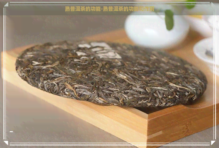 熟普洱茶的功能-熟普洱茶的功能和作用