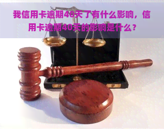 我信用卡逾期40天了有什么影响，信用卡逾期40天的影响是什么？