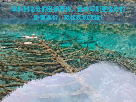 深圳到临沧的卧铺票价，查询深圳至临沧的卧铺票价，轻松规划旅程！