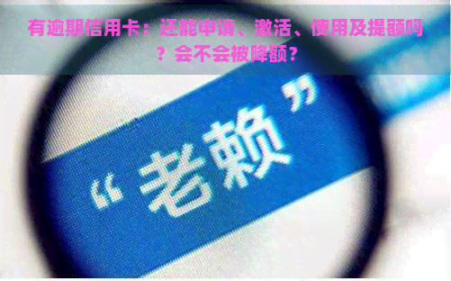 有逾期信用卡：还能申请、激活、使用及提额吗？会不会被降额？