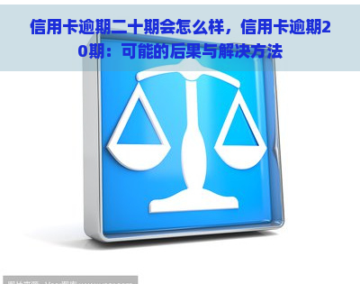 信用卡逾期二十期会怎么样，信用卡逾期20期：可能的后果与解决方法