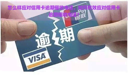 怎么样应对信用卡逾期电话，如何有效应对信用卡逾期电话？