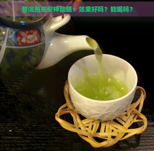 普洱熟茶安神助眠：效果好吗？能喝吗？