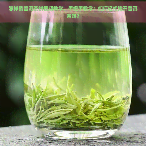 怎样撬普洱茶饼视频教学，手把手教学：如何轻松撬开普洱茶饼？