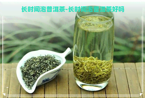 长时间泡普洱茶-长时间泡普洱茶好吗