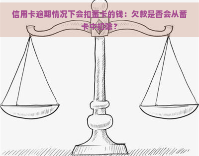 信用卡逾期情况下会扣蓄卡的钱：欠款是否会从蓄卡中扣除？