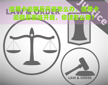 信用卡逾期后开庭怎么办，信用卡逾期后面临开庭，你该怎么做？