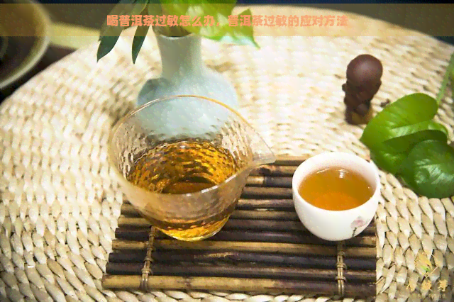 喝普洱茶过敏怎么办，普洱茶过敏的应对方法