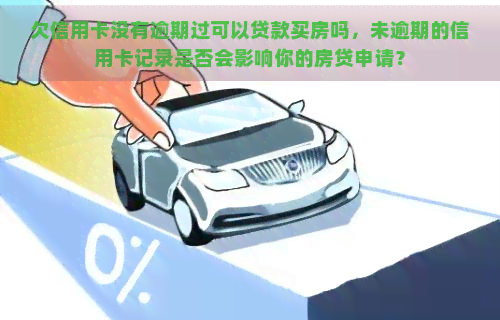 欠信用卡没有逾期过可以贷款买房吗，未逾期的信用卡记录是否会影响你的房贷申请？