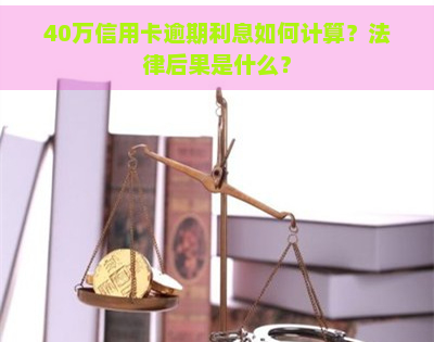 40万信用卡逾期利息如何计算？法律后果是什么？