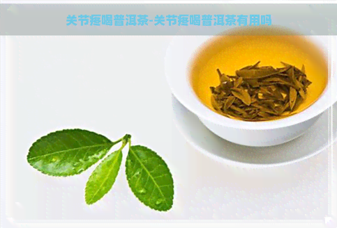 关节疼喝普洱茶-关节疼喝普洱茶有用吗