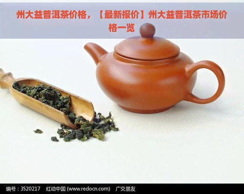 州大益普洱茶价格，【最新报价】州大益普洱茶市场价格一览