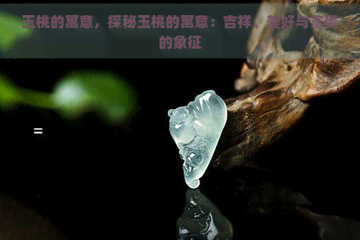 玉桃的寓意，探秘玉桃的寓意：吉祥、美好与富贵的象征