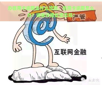 办信用卡逾期走什么流程，信用卡逾期怎么办？请看详细处理流程！