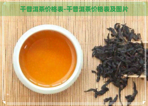 干普洱茶价格表-干普洱茶价格表及图片