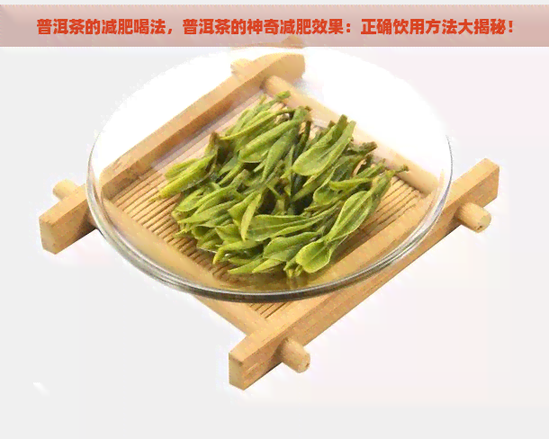 普洱茶的减肥喝法，普洱茶的神奇减肥效果：正确饮用方法大揭秘！